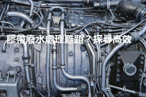 膠帶廢水處理難題？探尋高效低耗的綠色解決方案！